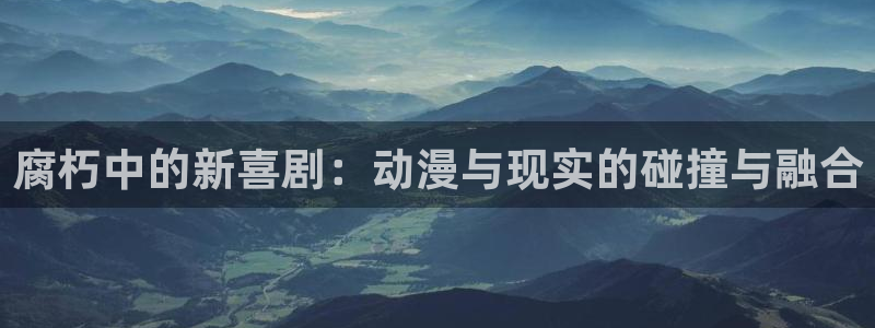 囧次元官方官网入口最新：腐朽中的新喜剧：动漫与现实的碰撞与融合