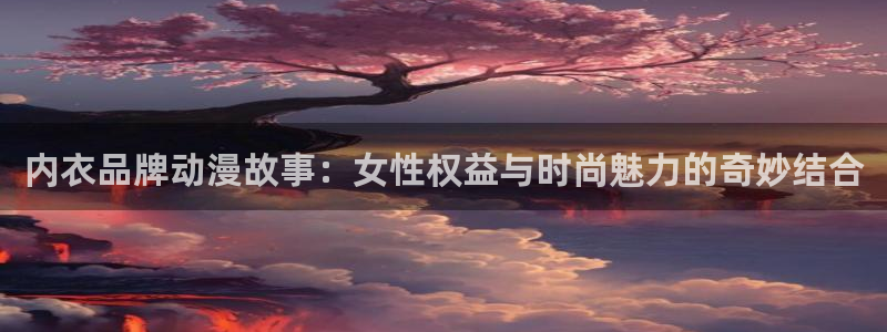 囧次元最新版本下载：内衣品牌动漫故事：女性权益与时尚魅力的奇妙结合