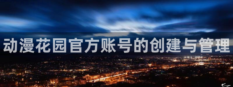 囧次元在线：动漫花园官方账号的创建与管理